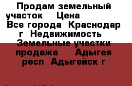 Продам земельный участок  › Цена ­ 570 000 - Все города, Краснодар г. Недвижимость » Земельные участки продажа   . Адыгея респ.,Адыгейск г.